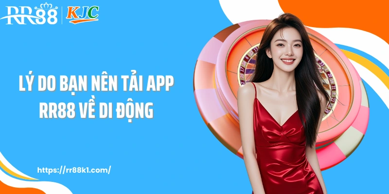 Lý do bạn nên tải app RR88 về di động